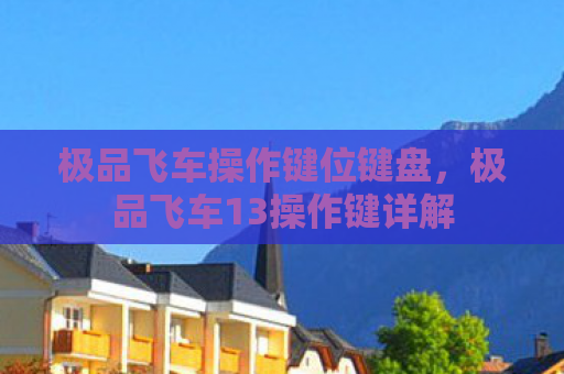 极品飞车操作键位键盘，极品飞车13操作键详解