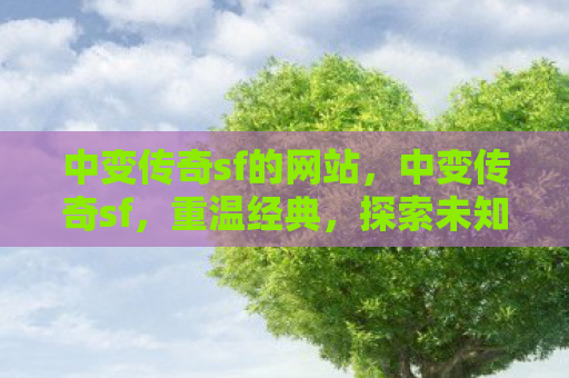 中变传奇sf的网站，中变传奇sf，重温经典，探索未知
