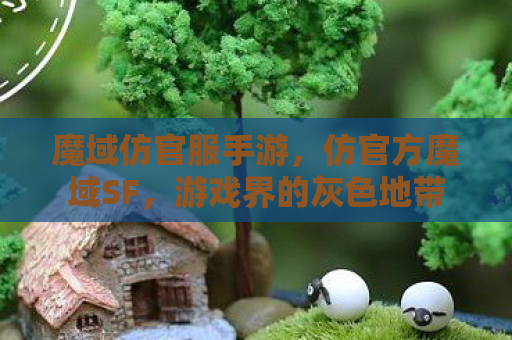 魔域仿官服手游，仿官方魔域SF，游戏界的灰色地带