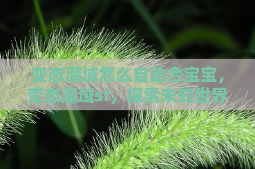 变态魔域怎么自动合宝宝，变态魔域sf，探索未知世界的奇幻之旅
