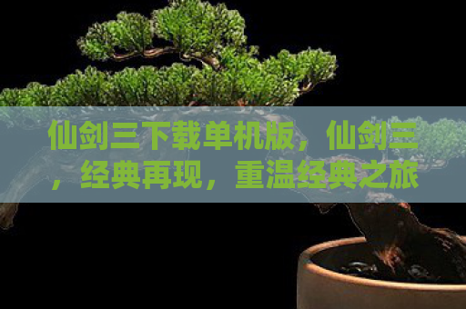 仙剑三下载单机版，仙剑三，经典再现，重温经典之旅