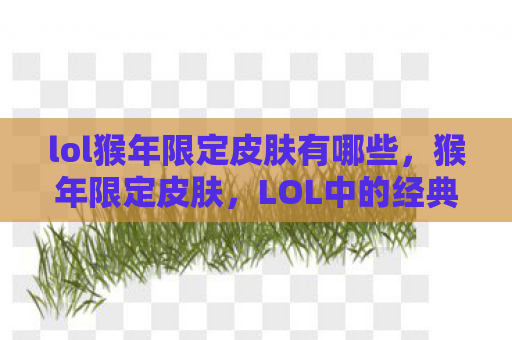 lol猴年限定皮肤有哪些，猴年限定皮肤，LOL中的经典回忆