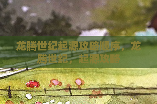 龙腾世纪起源攻略顺序，龙腾世纪，起源攻略