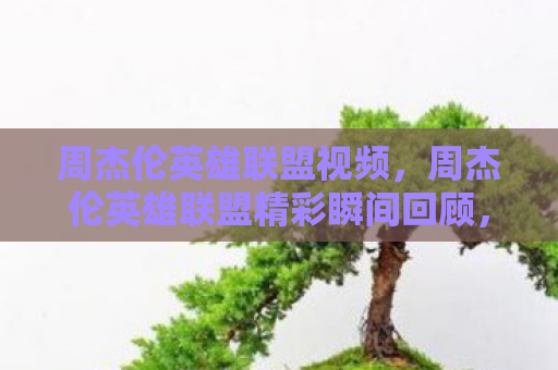 周杰伦英雄联盟视频，周杰伦英雄联盟精彩瞬间回顾，音乐与游戏的完美融合