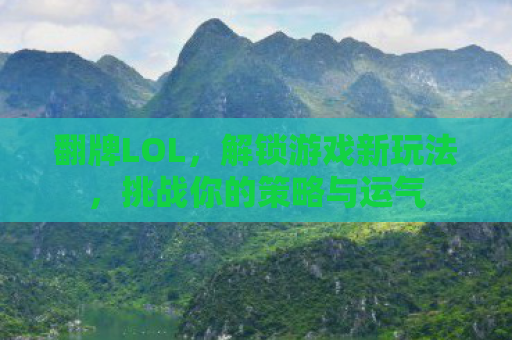翻牌LOL，解锁游戏新玩法，挑战你的策略与运气