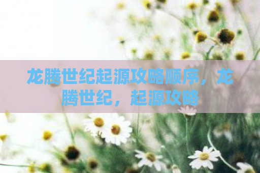 龙腾世纪起源攻略顺序，龙腾世纪，起源攻略