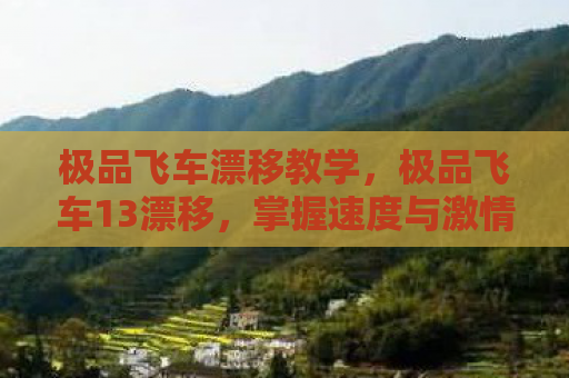 极品飞车漂移教学，极品飞车13漂移，掌握速度与激情的艺术