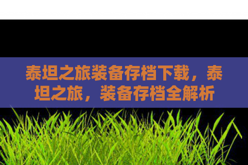 泰坦之旅装备存档下载，泰坦之旅，装备存档全解析